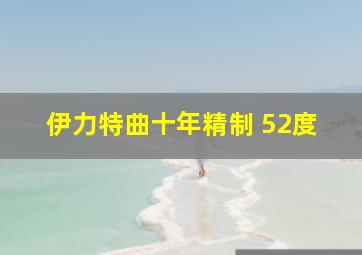 伊力特曲十年精制 52度